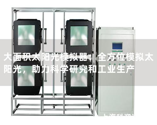 大面積太陽光模擬器：全方位模擬太陽光，助力科學(xué)研究和工業(yè)生產(chǎn)