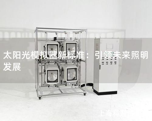 太陽光模擬器新標準：引領(lǐng)未來照明發(fā)展