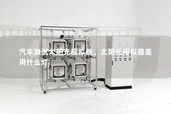 汽車測(cè)試太陽光模擬器、太陽光模擬器是用什么燈