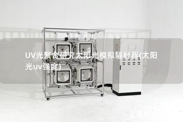 UV光聚合研究太陽光模擬輻射器(太陽光uv強(qiáng)度)