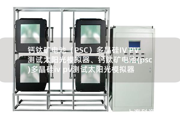 鈣鈦礦電池（PSC）多晶硅IV PV測(cè)試太陽(yáng)光模擬器、鈣鈦礦電池(psc)多晶硅iv pv測(cè)試太陽(yáng)光模擬器